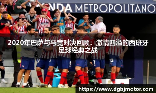 2020年巴萨与马竞对决回顾：激情四溢的西班牙足球经典之战